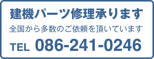 建機パーツ修理承ります 全国から多数のご依頼を頂いています TEL 086-241-0246